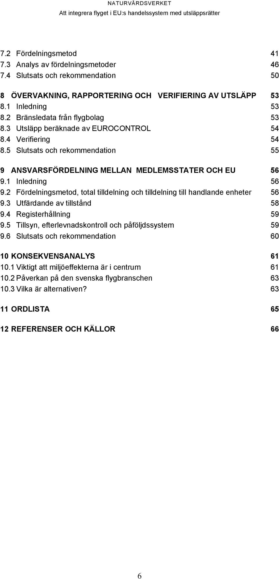 2 Fördelningsmetod, total tilldelning och tilldelning till handlande enheter 56 9.3 Utfärdande av tillstånd 58 9.4 Registerhållning 59 9.5 Tillsyn, efterlevnadskontroll och påföljdssystem 59 9.