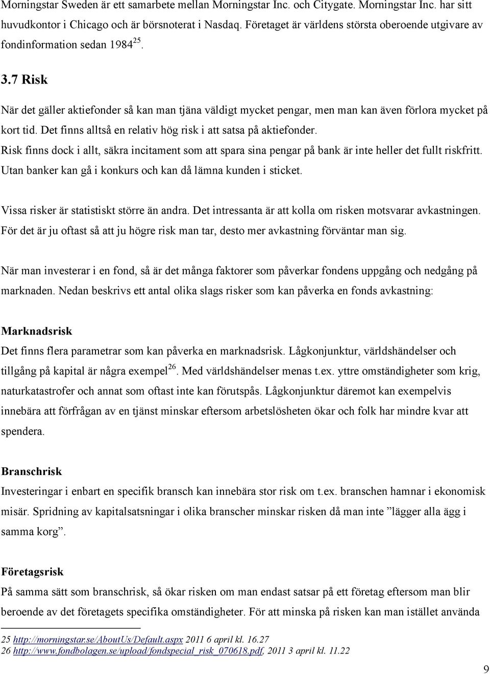 7 Risk När det gäller aktiefonder så kan man tjäna väldigt mycket pengar, men man kan även förlora mycket på kort tid. Det finns alltså en relativ hög risk i att satsa på aktiefonder.