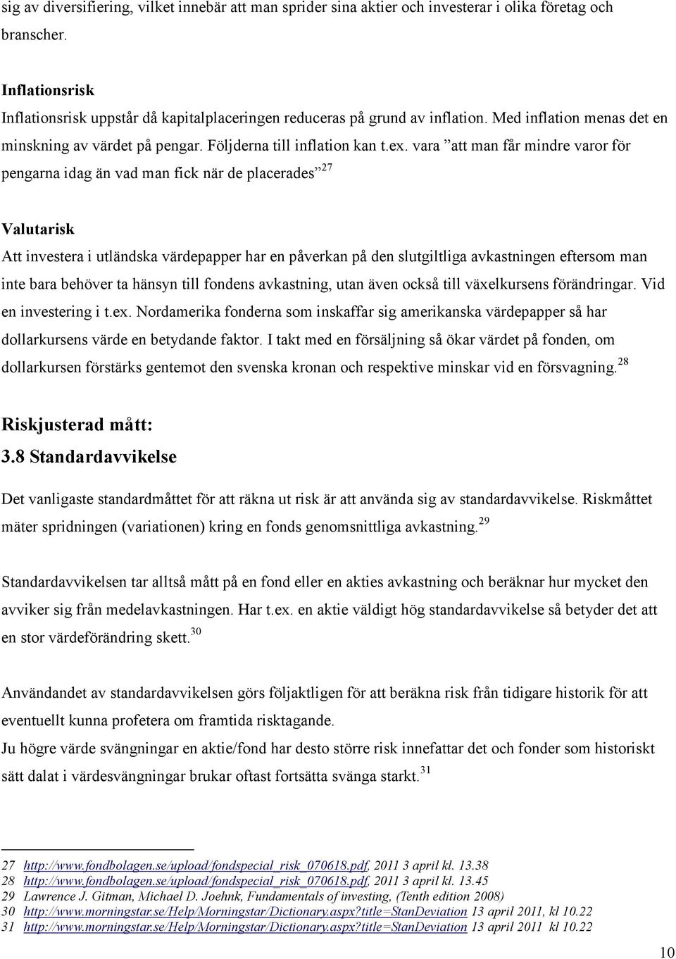 vara att man får mindre varor för pengarna idag än vad man fick när de placerades 27 Valutarisk Att investera i utländska värdepapper har en påverkan på den slutgiltliga avkastningen eftersom man