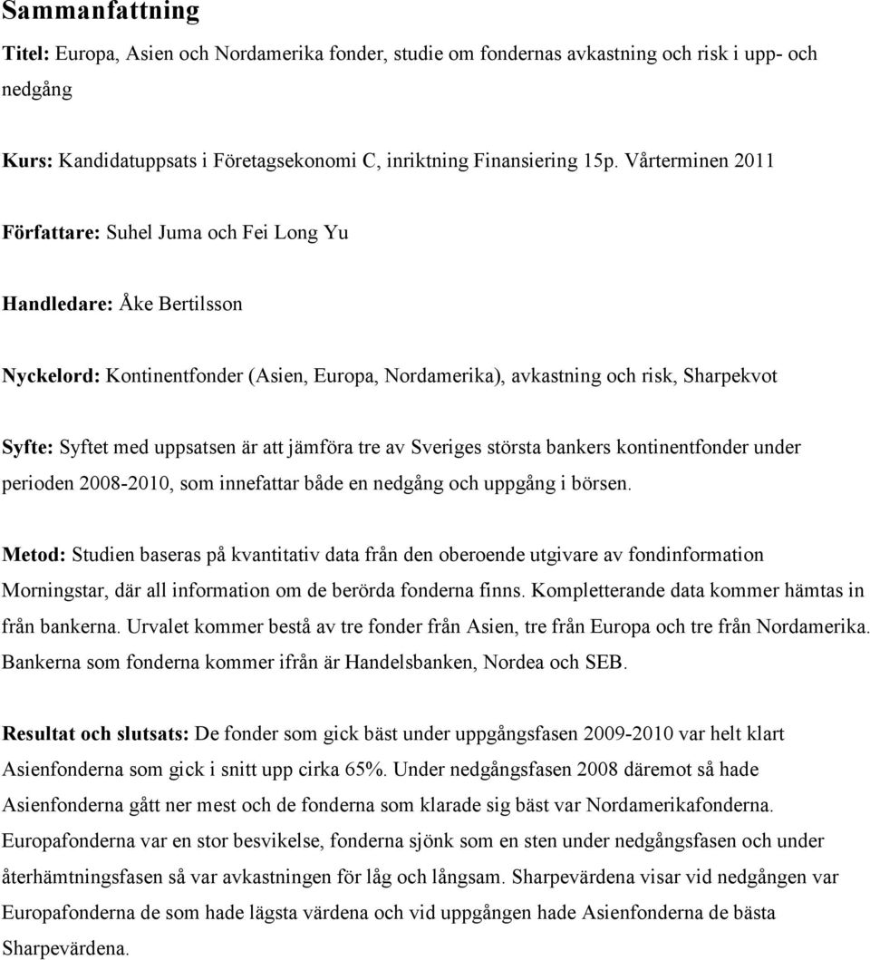 är att jämföra tre av Sveriges största bankers kontinentfonder under perioden 2008-2010, som innefattar både en nedgång och uppgång i börsen.