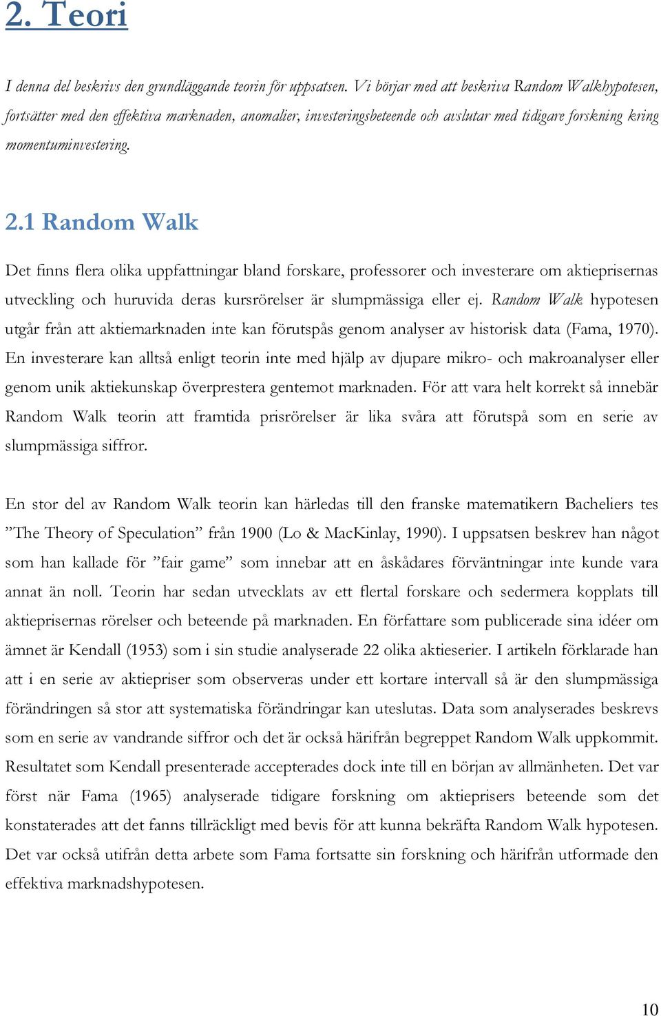 1 Random Walk Det finns flera olika uppfattningar bland forskare, professorer och investerare om aktieprisernas utveckling och huruvida deras kursrörelser är slumpmässiga eller ej.