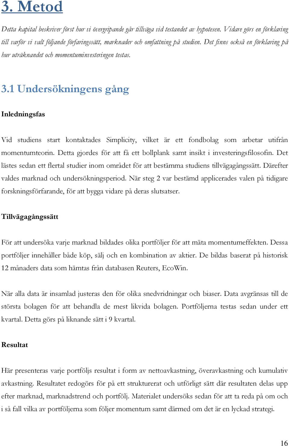 1 Undersökningens gång Inledningsfas Vid studiens start kontaktades Simplicity, vilket är ett fondbolag som arbetar utifrån momentumteorin.