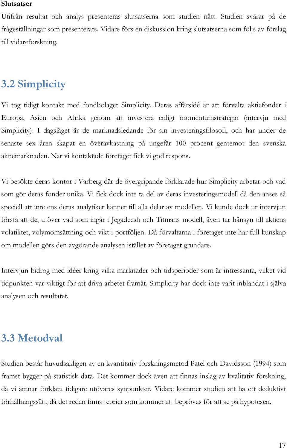 Deras affärsidé är att förvalta aktiefonder i Europa, Asien och Afrika genom att investera enligt momentumstrategin (intervju med Simplicity).