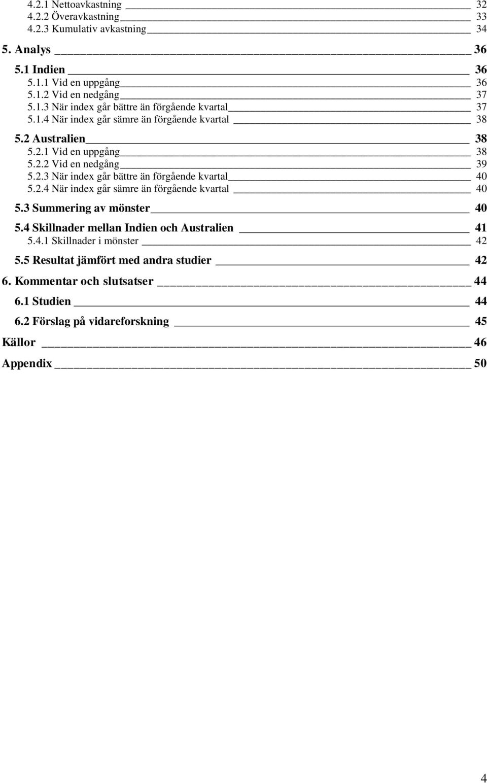 2.4 När index går sämre än förgående kvartal 40 5.3 Summering av mönster 40 5.4 Skillnader mellan Indien och Australien 41 5.4.1 Skillnader i mönster 42 5.