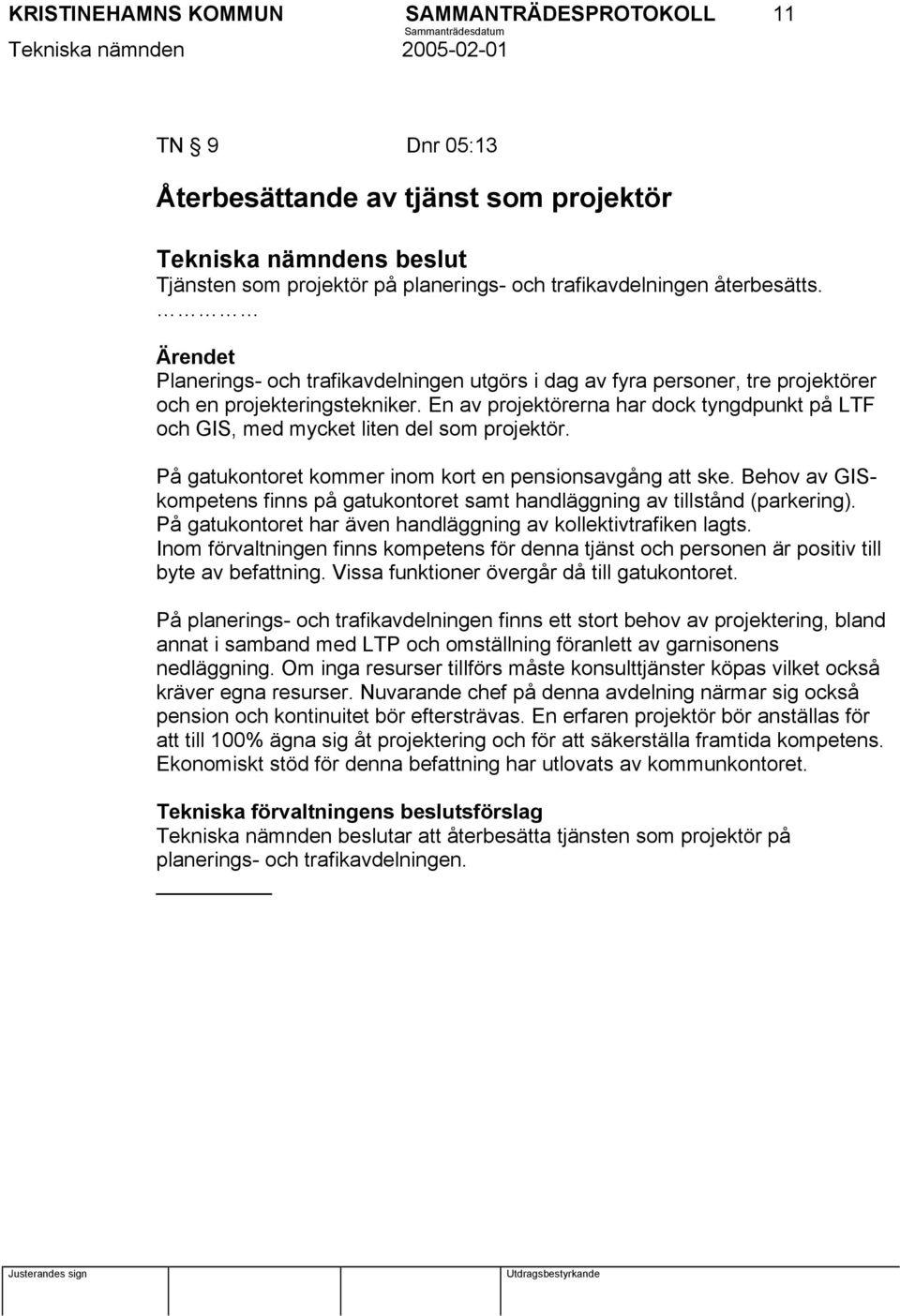 En av projektörerna har dock tyngdpunkt på LTF och GIS, med mycket liten del som projektör. På gatukontoret kommer inom kort en pensionsavgång att ske.