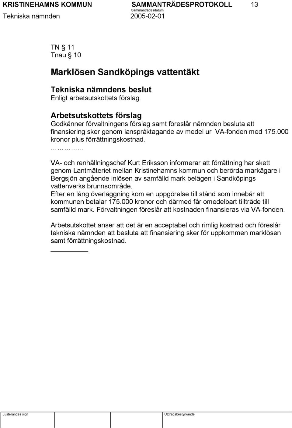 VA- och renhållningschef Kurt Eriksson informerar att förrättning har skett genom Lantmäteriet mellan Kristinehamns kommun och berörda markägare i Bergsjön angående inlösen av samfälld mark belägen i