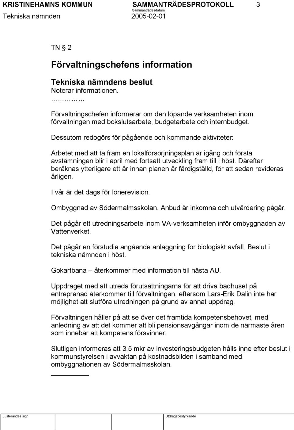 Dessutom redogörs för pågående och kommande aktiviteter: Arbetet med att ta fram en lokalförsörjningsplan är igång och första avstämningen blir i april med fortsatt utveckling fram till i höst.