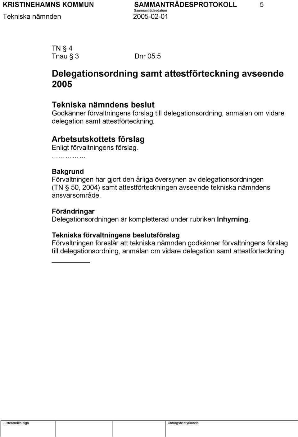 Bakgrund Förvaltningen har gjort den årliga översynen av delegationsordningen (TN 50, 2004) samt attestförteckningen avseende tekniska nämndens ansvarsområde.