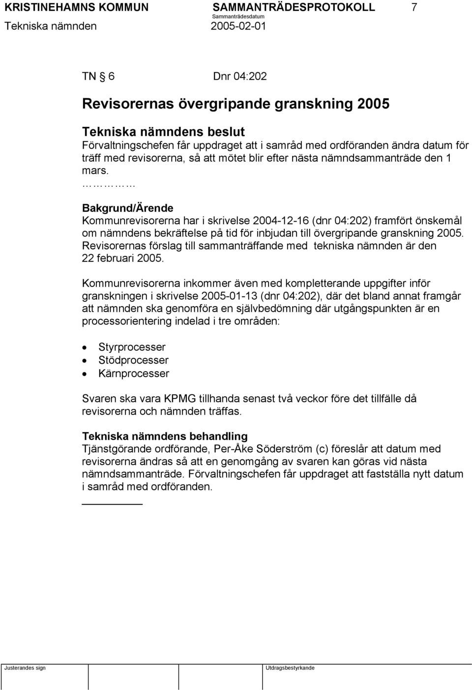 Bakgrund/Ärende Kommunrevisorerna har i skrivelse 2004-12-16 (dnr 04:202) framfört önskemål om nämndens bekräftelse på tid för inbjudan till övergripande granskning 2005.