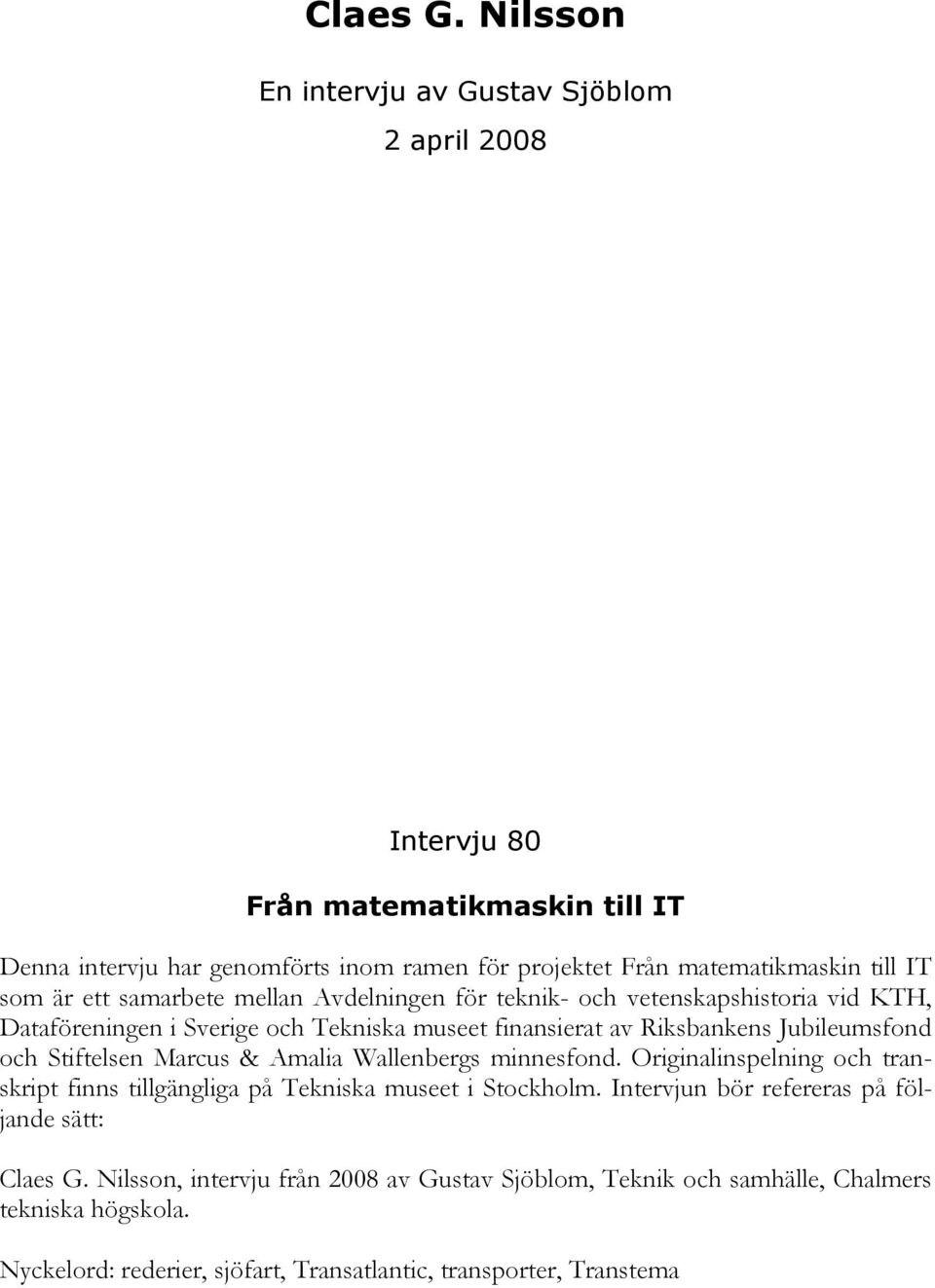 som är ett samarbete mellan Avdelningen för teknik- och vetenskapshistoria vid KTH, Dataföreningen i Sverige och Tekniska museet finansierat av Riksbankens Jubileumsfond och