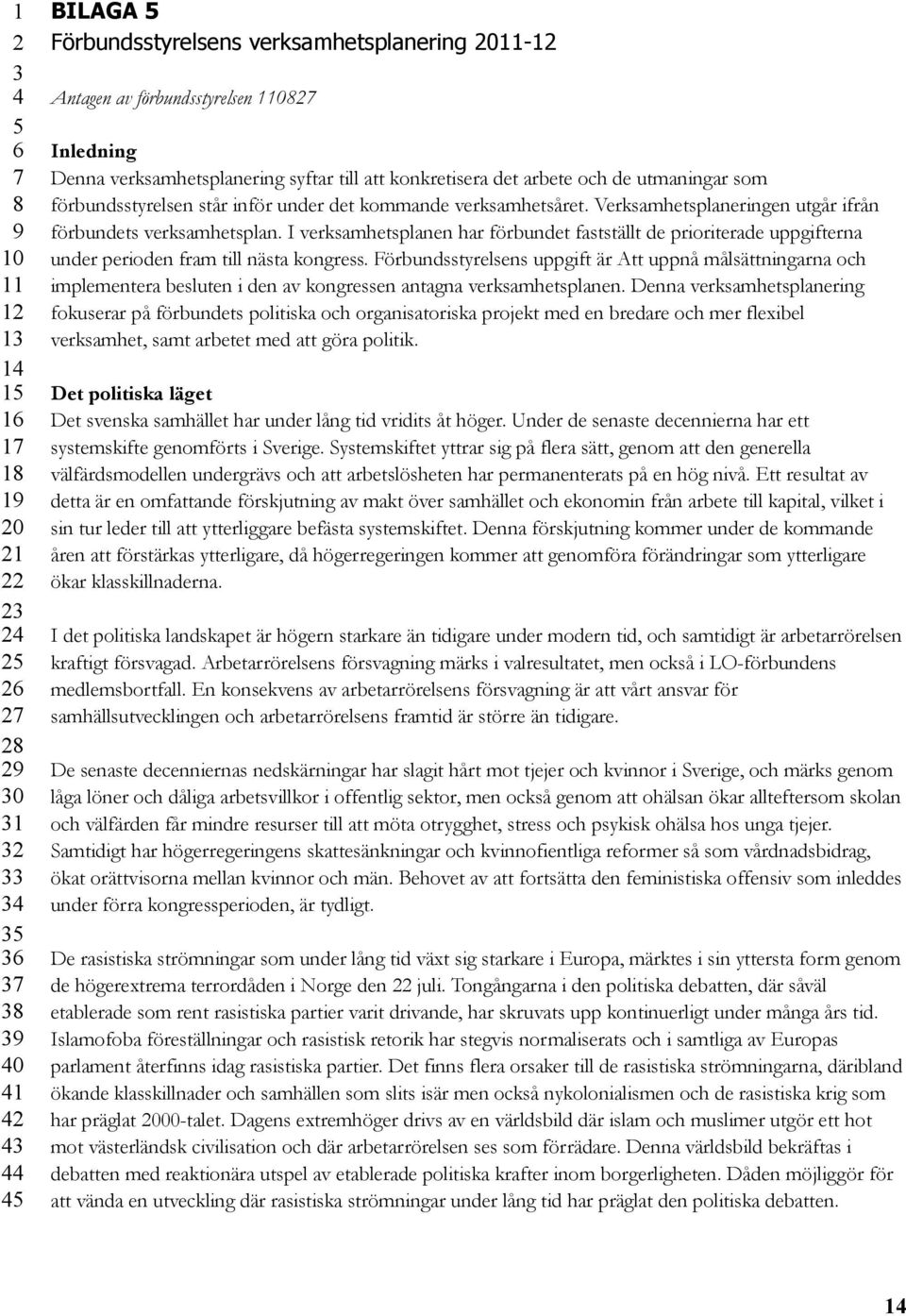 I verksamhetsplanen har förbundet fastställt de prioriterade uppgifterna under perioden fram till nästa kongress.