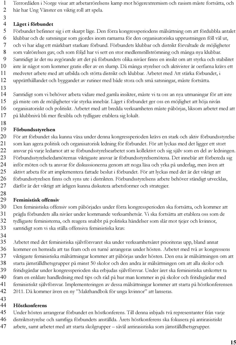 Den förra kongressperiodens målsättning om att fördubbla antalet klubbar och de satsningar som gjordes inom ramarna för den organisatoriska upprustningen föll väl ut, och vi har idag ett märkbart