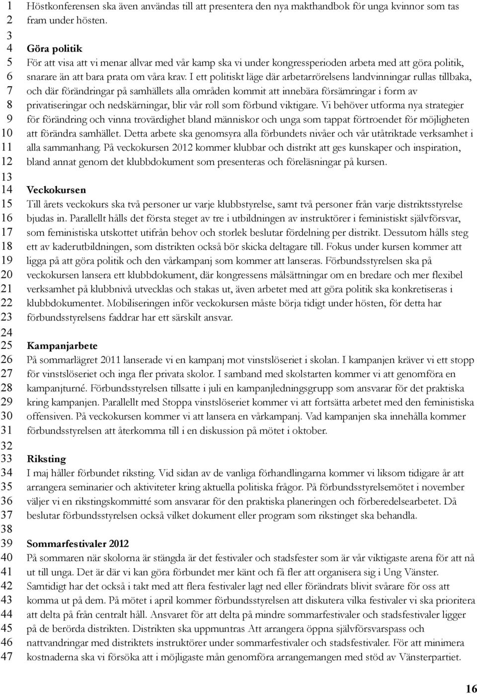 I ett politiskt läge där arbetarrörelsens landvinningar rullas tillbaka, och där förändringar på samhällets alla områden kommit att innebära försämringar i form av privatiseringar och nedskärningar,