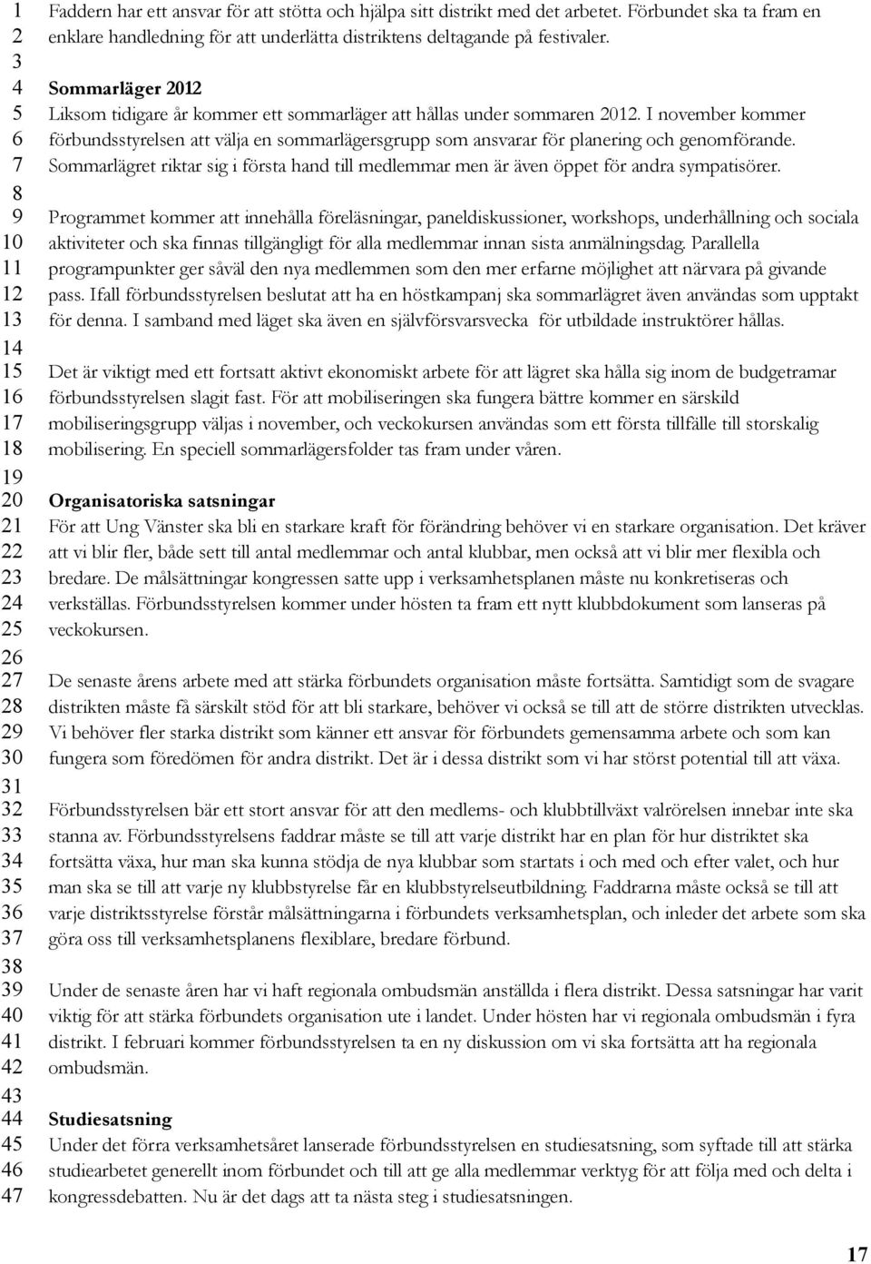 I november kommer förbundsstyrelsen att välja en sommarlägersgrupp som ansvarar för planering och genomförande.