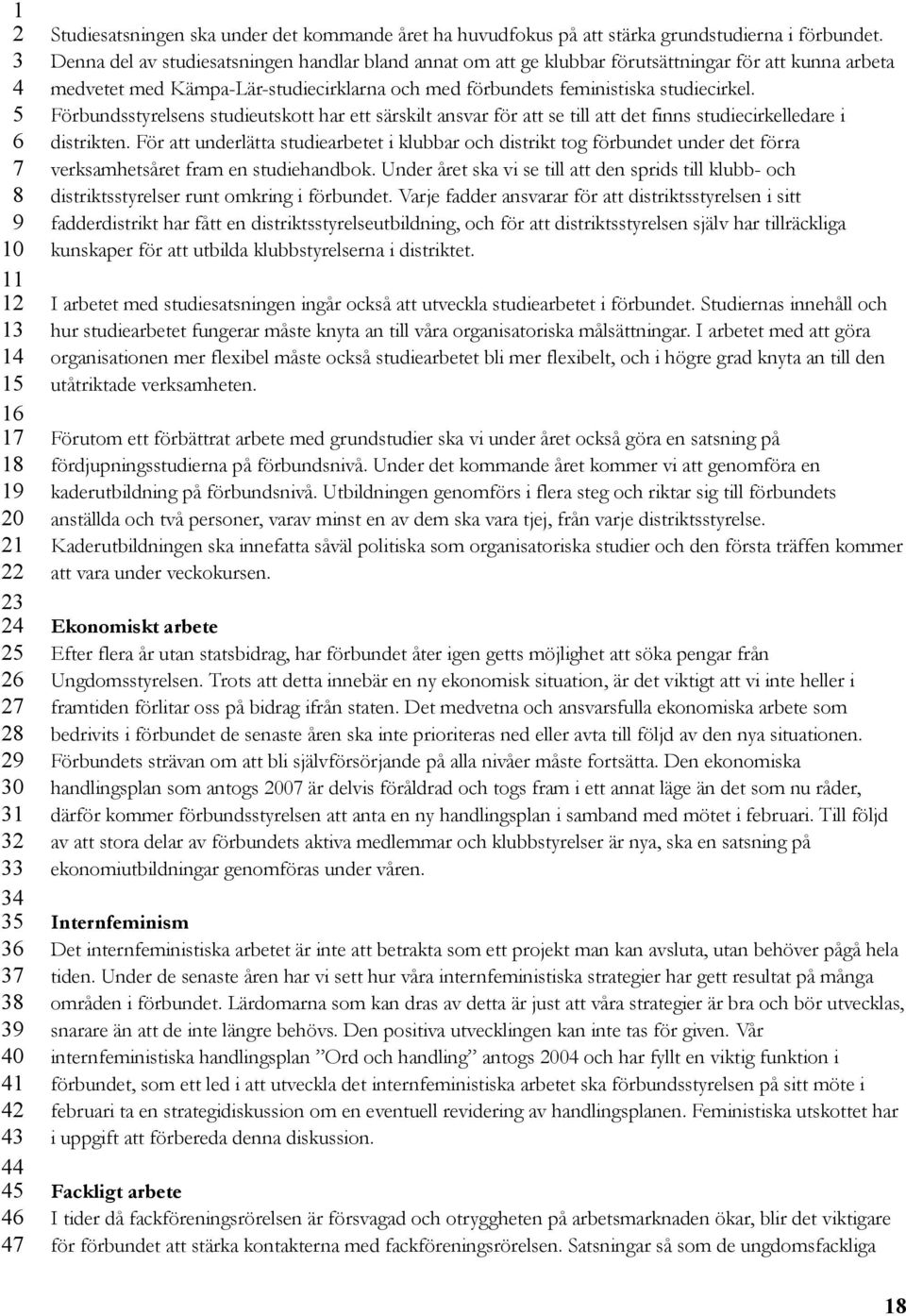 Förbundsstyrelsens studieutskott har ett särskilt ansvar för att se till att det finns studiecirkelledare i distrikten.