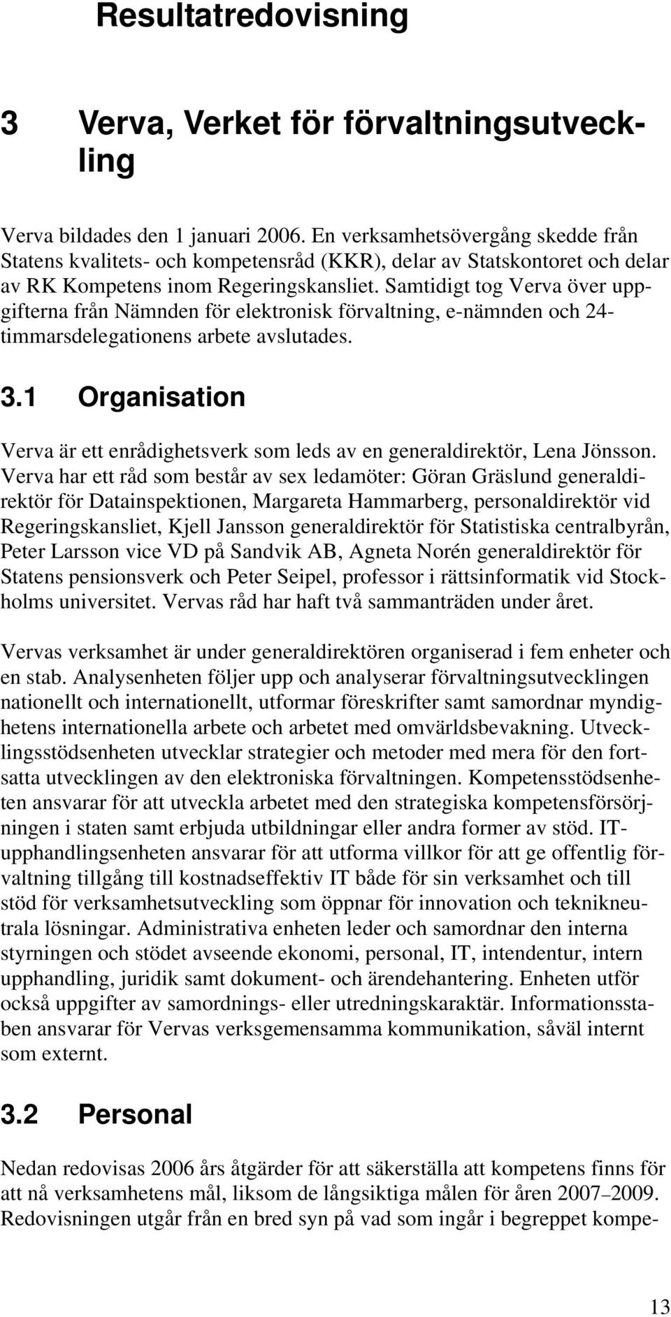 Samtidigt tog Verva över uppgifterna från Nämnden för elektronisk förvaltning, e-nämnden och 24- timmarsdelegationens arbete avslutades. 3.