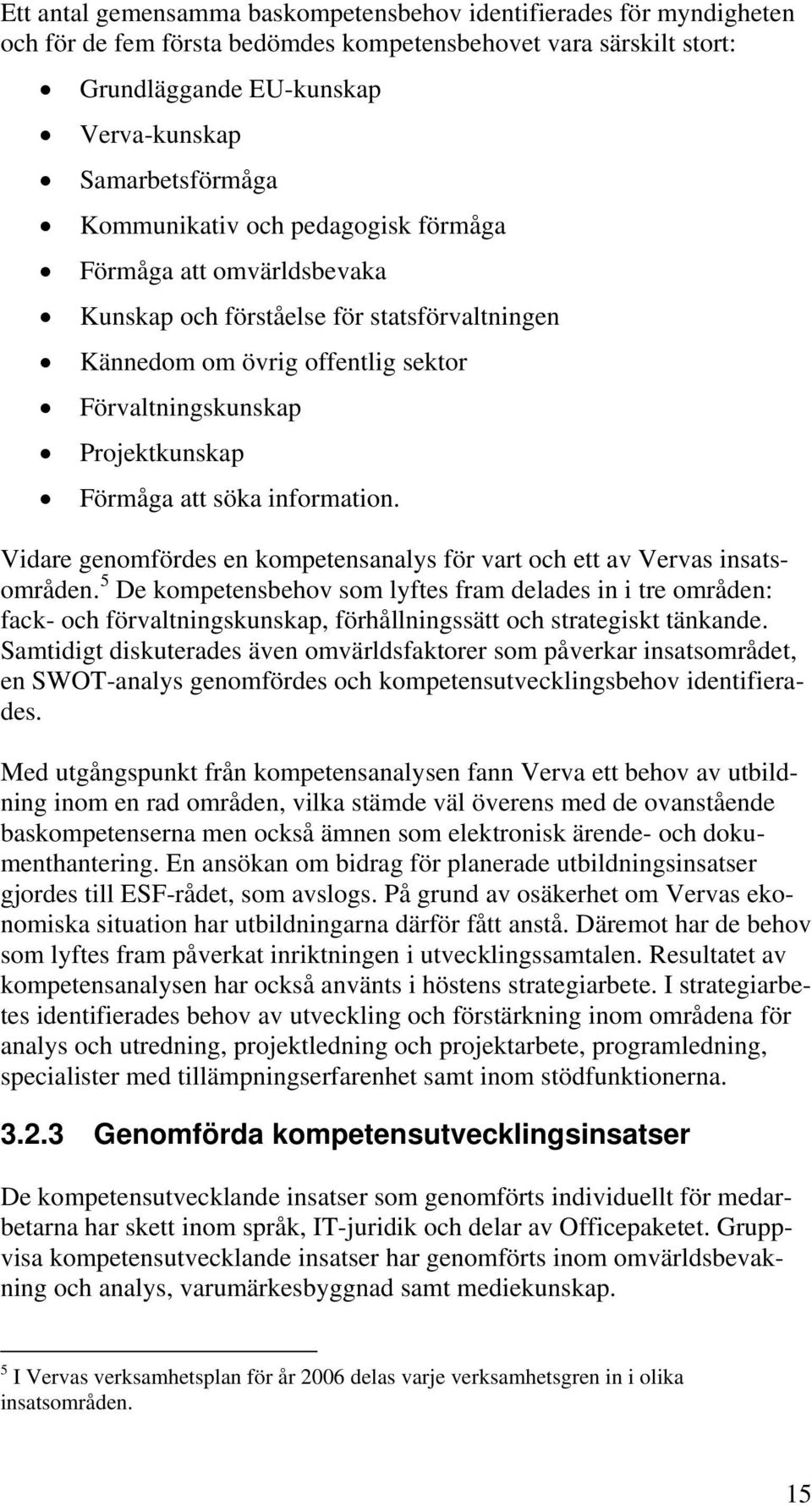 information. Vidare genomfördes en kompetensanalys för vart och ett av Vervas insatsområden.