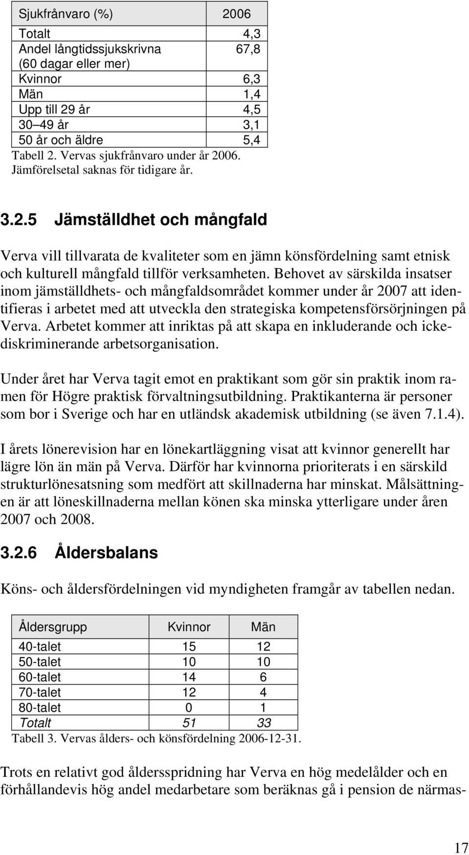 Behovet av särskilda insatser inom jämställdhets- och mångfaldsområdet kommer under år 2007 att identifieras i arbetet med att utveckla den strategiska kompetensförsörjningen på Verva.