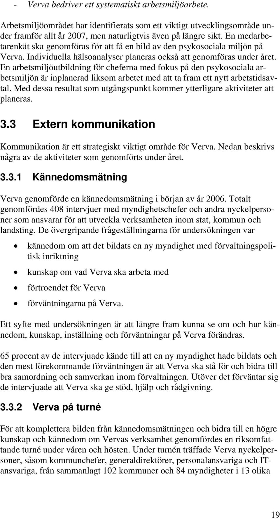 En arbetsmiljöutbildning för cheferna med fokus på den psykosociala arbetsmiljön är inplanerad liksom arbetet med att ta fram ett nytt arbetstidsavtal.