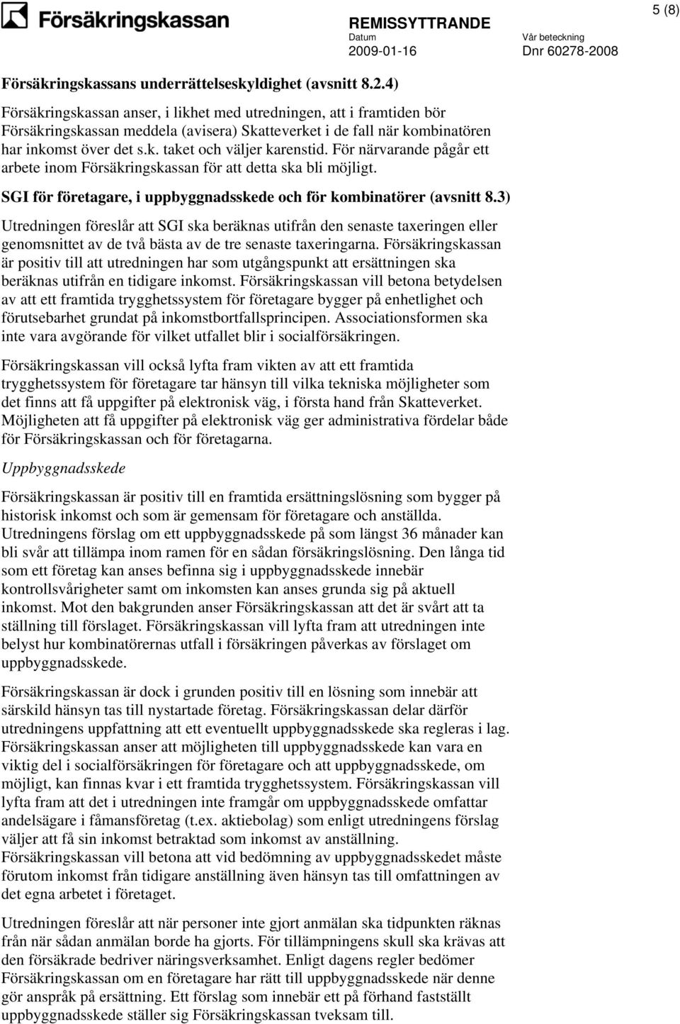 För närvarande pågår ett arbete inom Försäkringskassan för att detta ska bli möjligt. SGI för företagare, i uppbyggnadsskede och för kombinatörer (avsnitt 8.