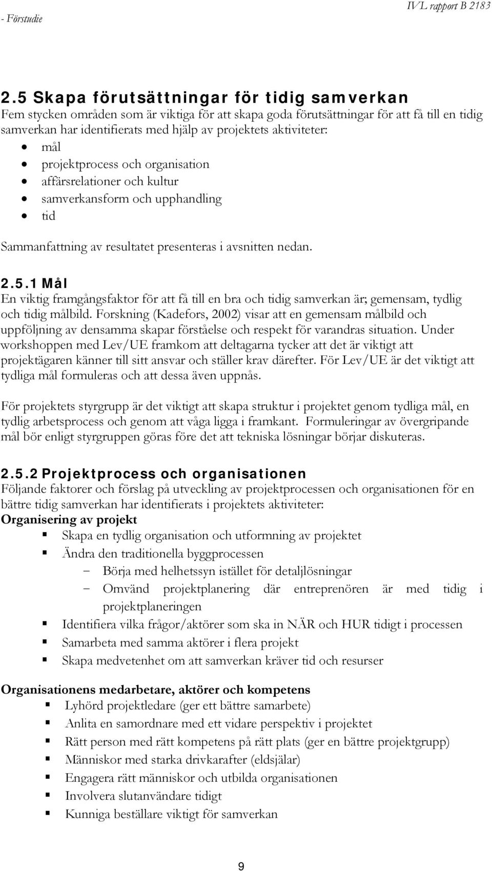 1 Mål En viktig framgångsfaktor för att få till en bra och tidig samverkan är; gemensam, tydlig och tidig målbild.