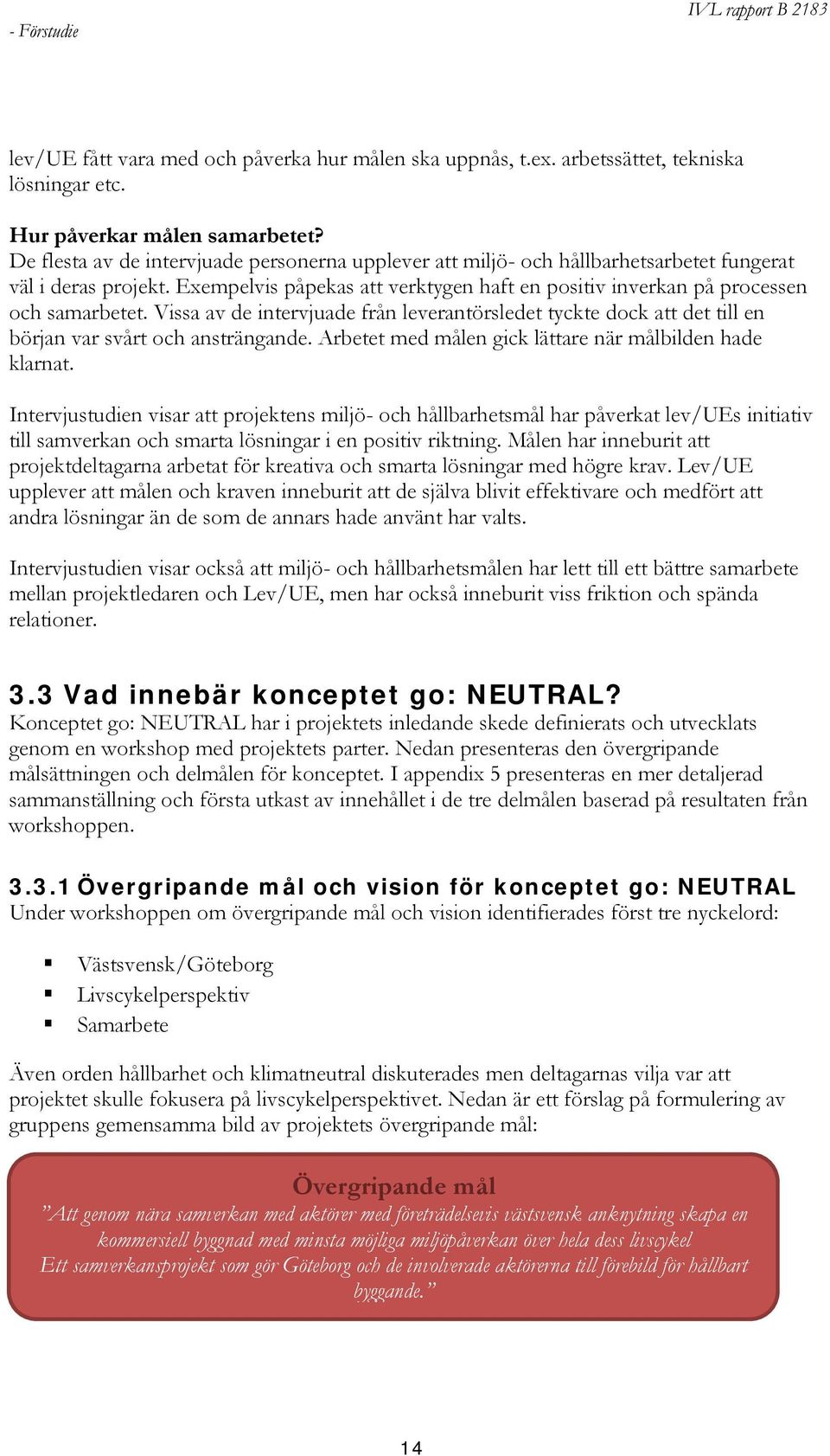 Vissa av de intervjuade från leverantörsledet tyckte dock att det till en början var svårt och ansträngande. Arbetet med målen gick lättare när målbilden hade klarnat.