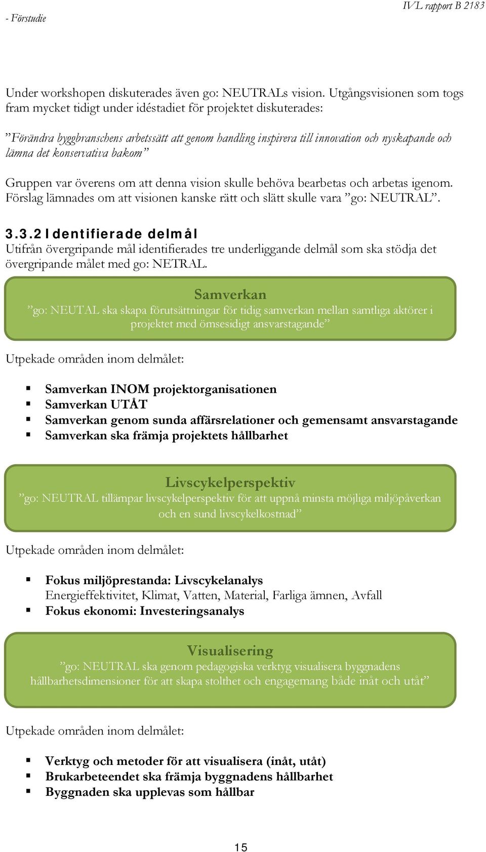 konservativa bakom Gruppen var överens om att denna vision skulle behöva bearbetas och arbetas igenom. Förslag lämnades om att visionen kanske rätt och slätt skulle vara go: NEUTRAL. 3.