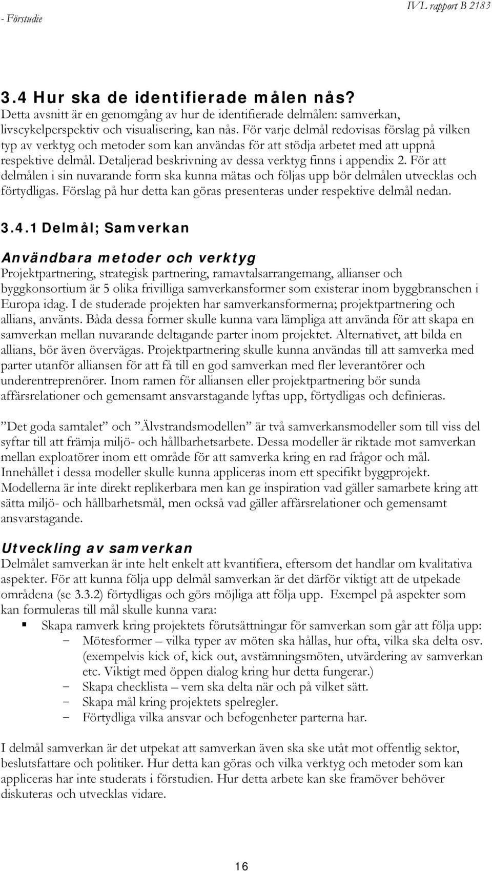 Detaljerad beskrivning av dessa verktyg finns i appendix 2. För att delmålen i sin nuvarande form ska kunna mätas och följas upp bör delmålen utvecklas och förtydligas.