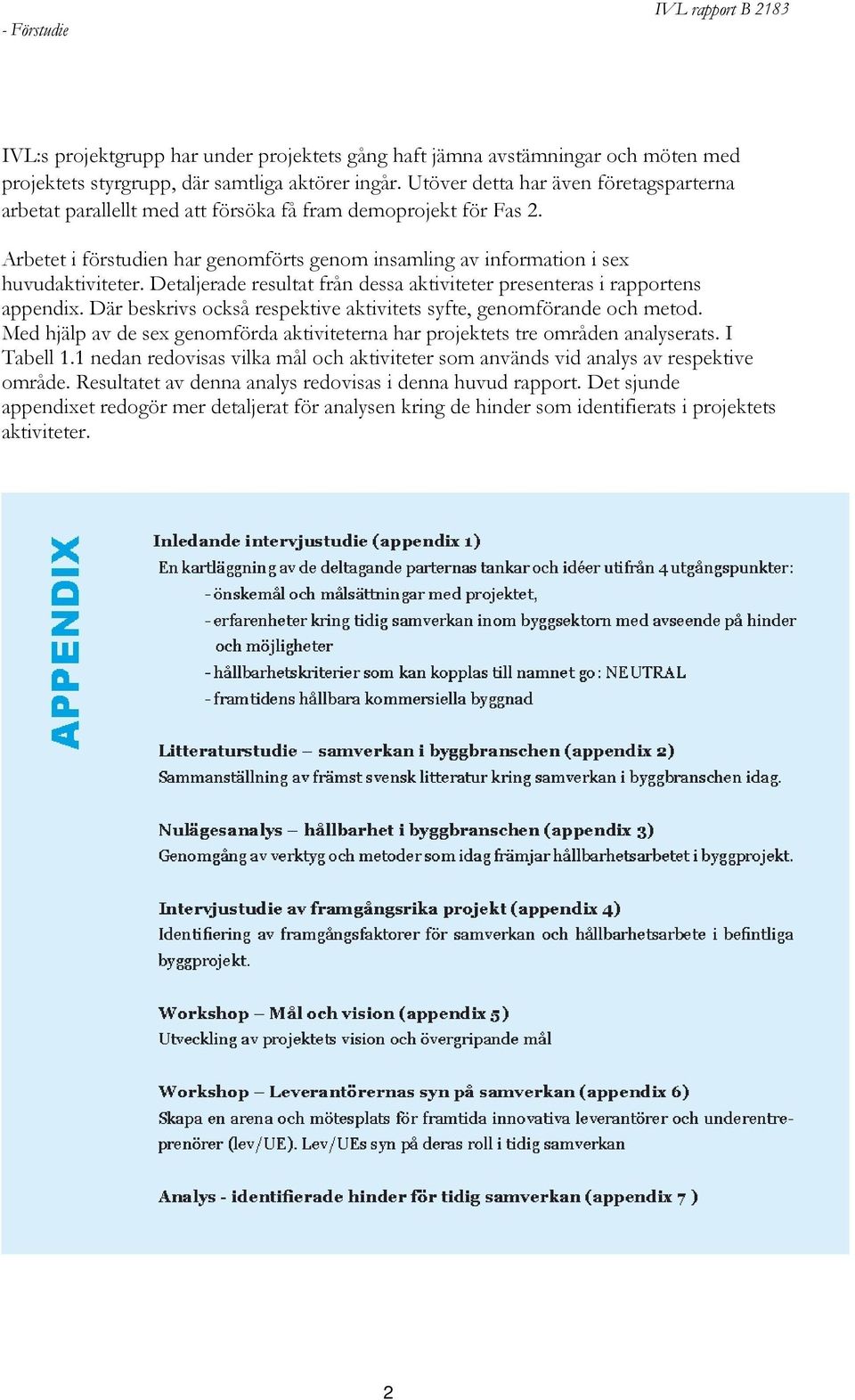 Detaljerade resultat från dessa aktiviteter presenteras i rapportens appendix. Där beskrivs också respektive aktivitets syfte, genomförande och metod.