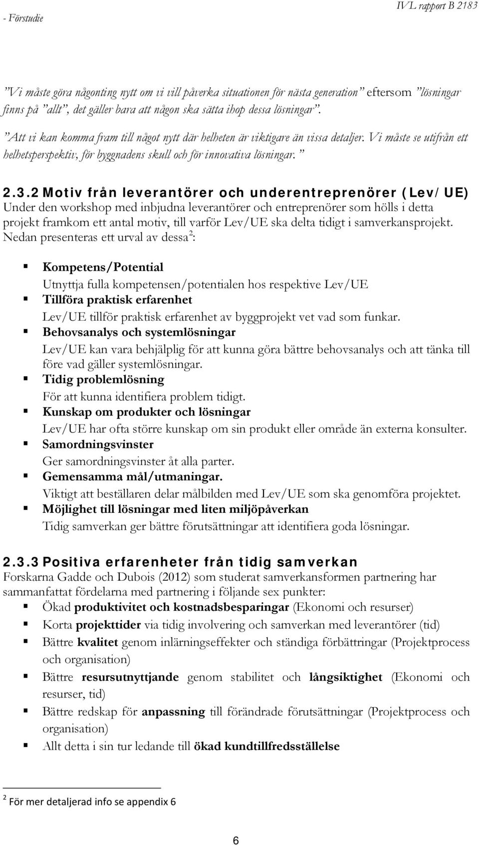 2 Motiv från leverantörer och underentreprenörer (Lev/UE) Under den workshop med inbjudna leverantörer och entreprenörer som hölls i detta projekt framkom ett antal motiv, till varför Lev/UE ska