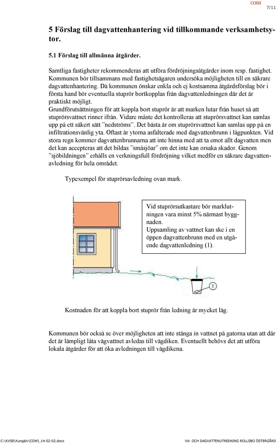 Då kommunen önskar enkla och ej kostsamma åtgärdsförslag bör i första hand bör eventuella stuprör bortkopplas från dagvattenledningen där det är praktiskt möjligt.