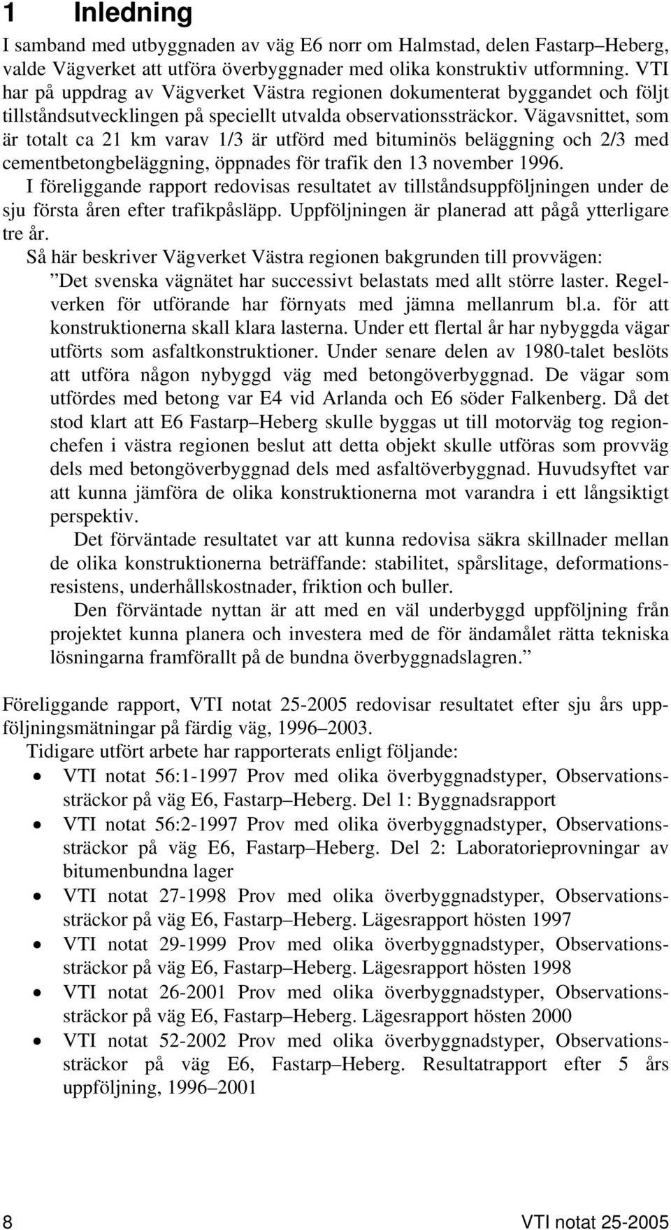 Vägavsnittet, som är totalt ca 21 km varav 1/3 är utförd med bituminös beläggning och 2/3 med cementbetongbeläggning, öppnades för trafik den 13 november 1996.