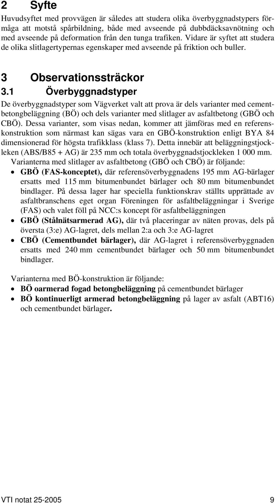 1 Överbyggnadstyper De överbyggnadstyper som Vägverket valt att prova är dels varianter med cementbetongbeläggning (BÖ) och dels varianter med slitlager av asfaltbetong (GBÖ och CBÖ).