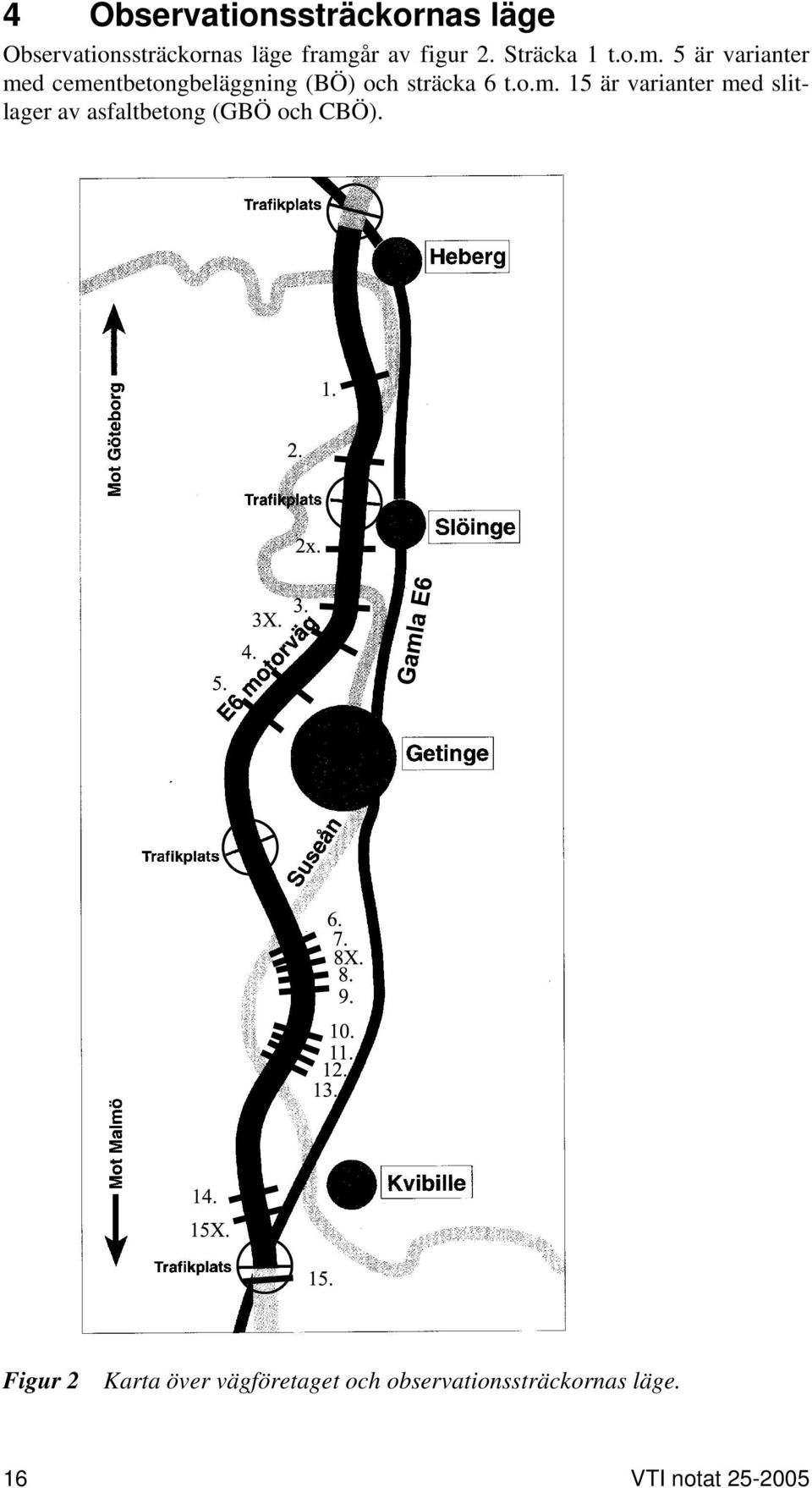 5 är varianter med cementbetongbeläggning (BÖ) och sträcka 6 t.o.m. 15 är varianter med slitlager av asfaltbetong (GBÖ och CBÖ).