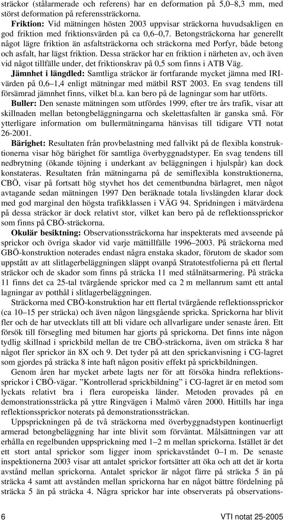 Betongsträckorna har generellt något lägre friktion än asfaltsträckorna och sträckorna med Porfyr, både betong och asfalt, har lägst friktion.