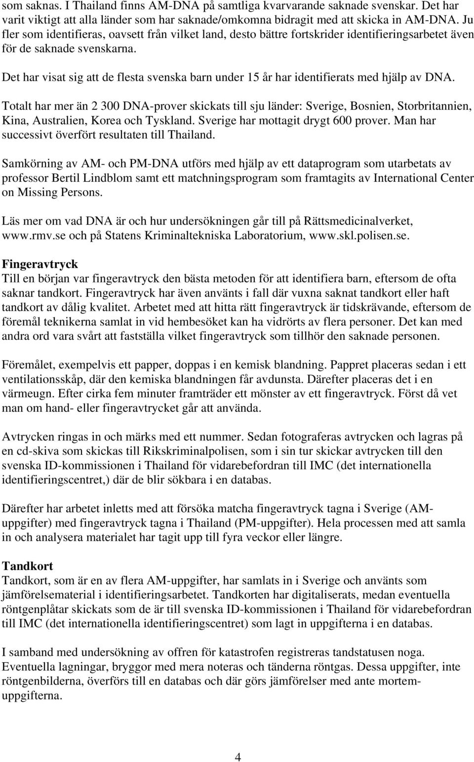 Det har visat sig att de flesta svenska barn under 15 år har identifierats med hjälp av DNA.