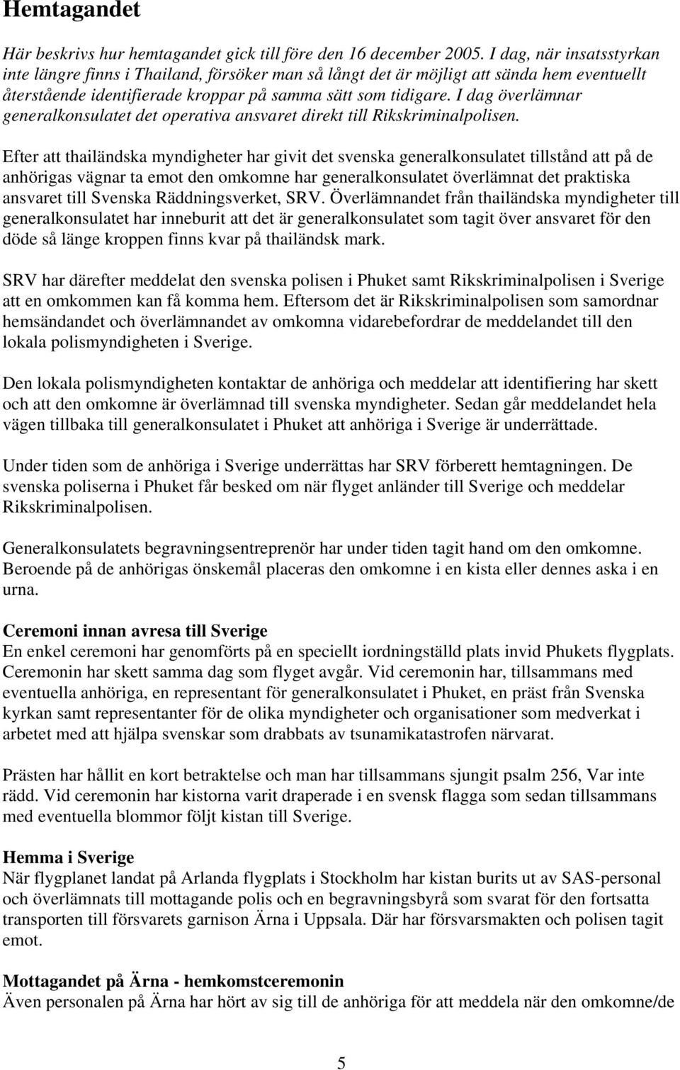 I dag överlämnar generalkonsulatet det operativa ansvaret direkt till Rikskriminalpolisen.