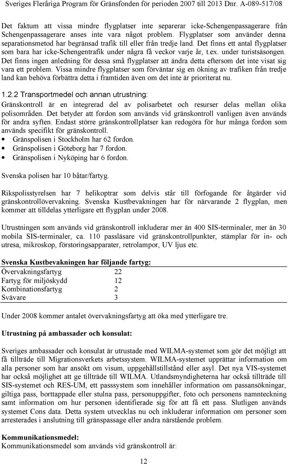 under turistsäsongen. Det finns ingen anledning för dessa små flygplatser att ändra detta eftersom det inte visat sig vara ett problem.