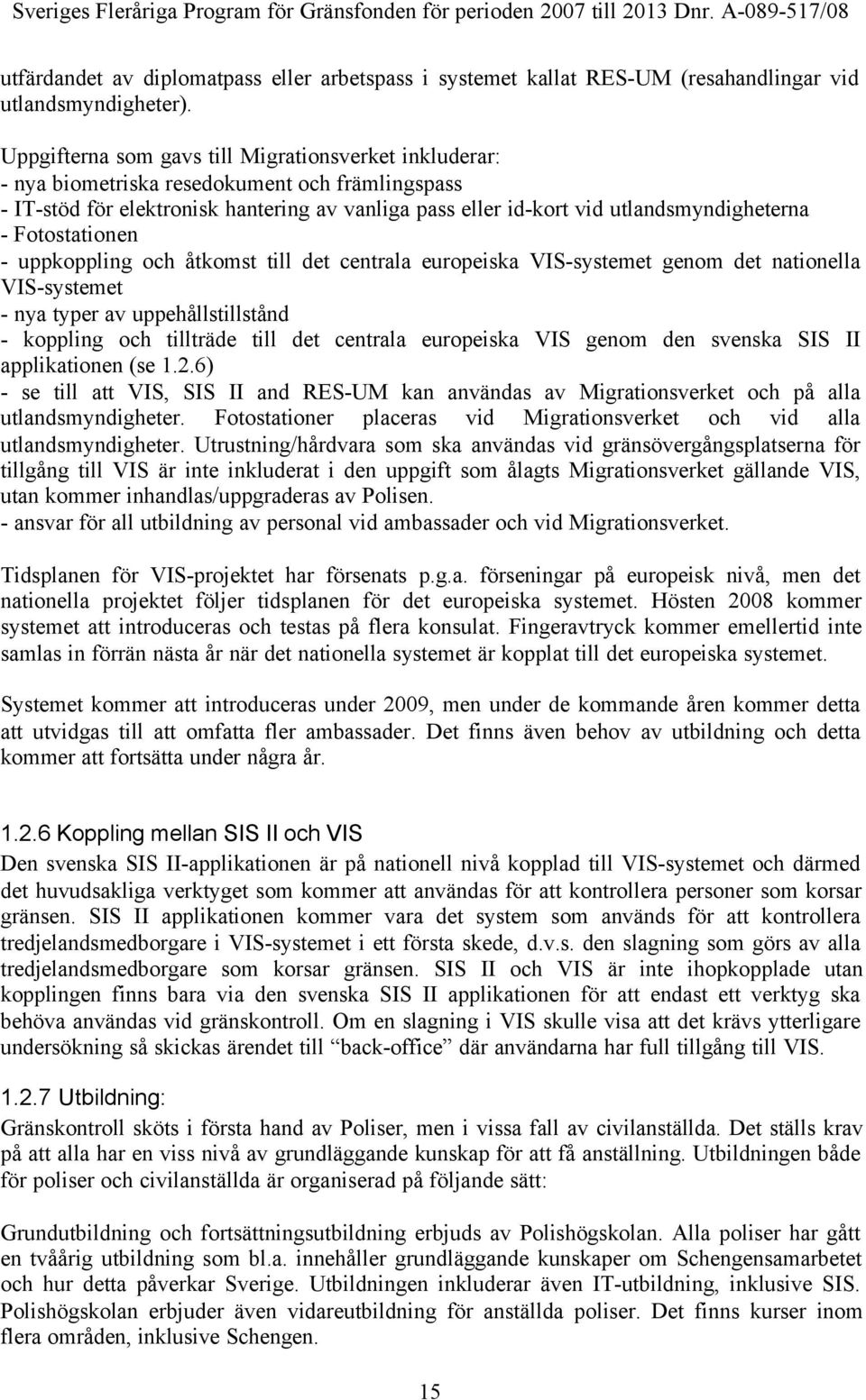 Fotostationen - uppkoppling och åtkomst till det centrala europeiska VIS-systemet genom det nationella VIS-systemet - nya typer av uppehållstillstånd - koppling och tillträde till det centrala