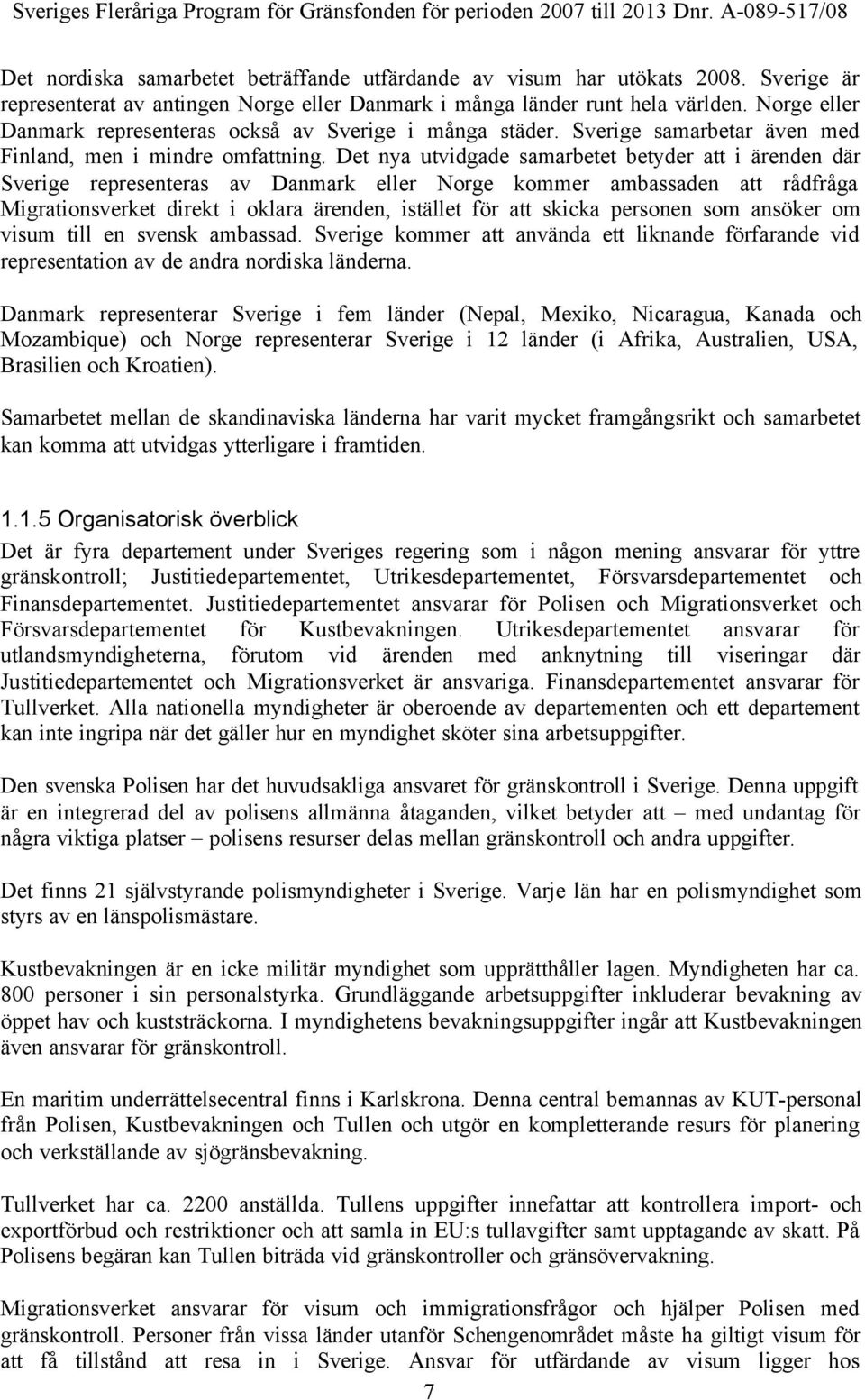 Det nya utvidgade samarbetet betyder att i ärenden där Sverige representeras av Danmark eller Norge kommer ambassaden att rådfråga Migrationsverket direkt i oklara ärenden, istället för att skicka