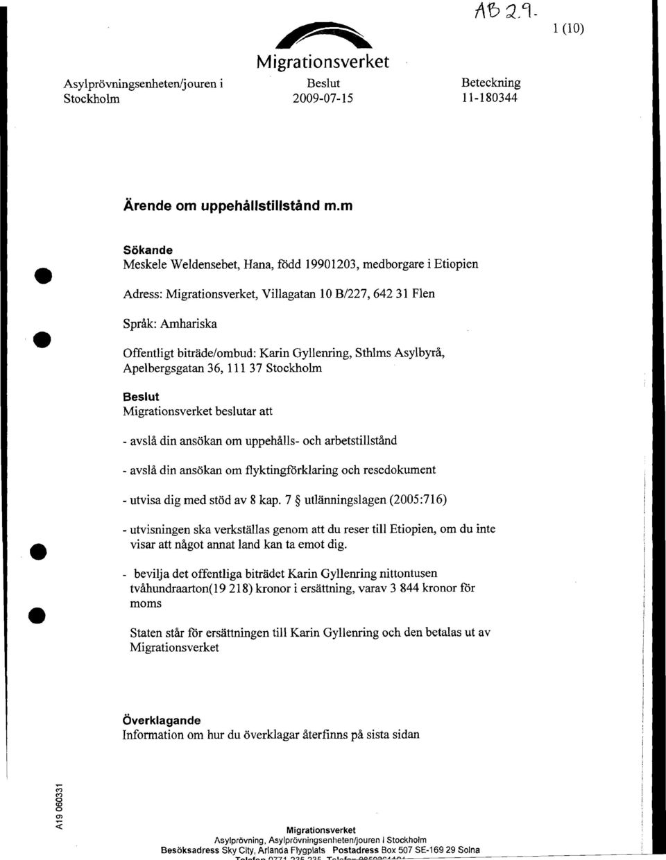 Sthlms Asylbyra, Ape1bergsgatan 36, 111 37 Stockholm Beslut Migrationsverket beslutar att - avsla din ansokan om uppehalls- oeh arbetstillstand - avsla din ansokan om flyktingforklaring oeh