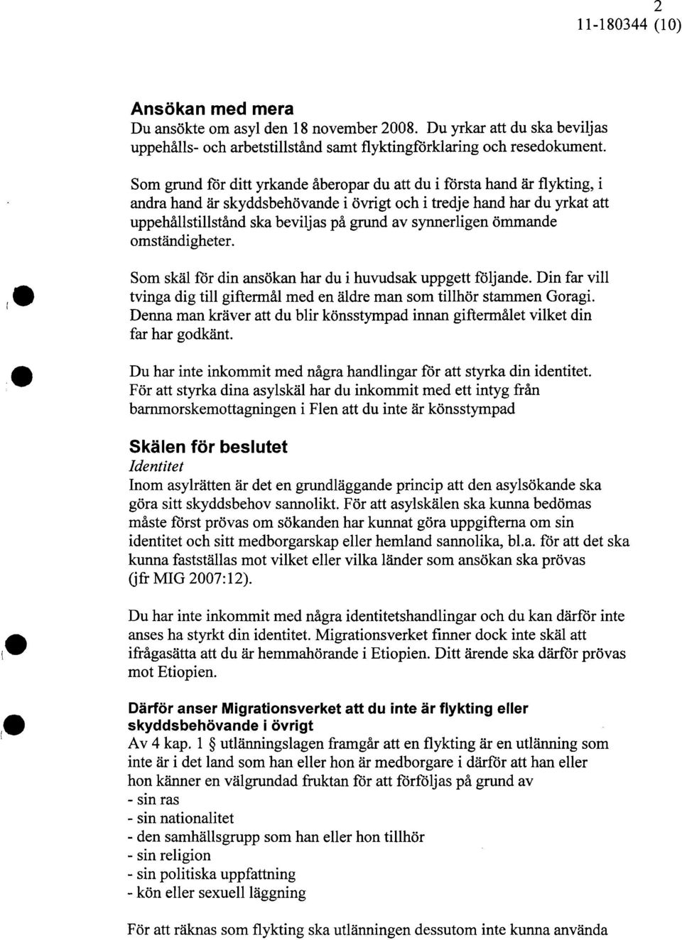 synnerligen ommande ornstandigheter. Som skal for din ansokan har du i huvudsak uppgett foljande. Din far vill tvinga dig till giftermal med en aldre man som tillhor stammen Goragi.