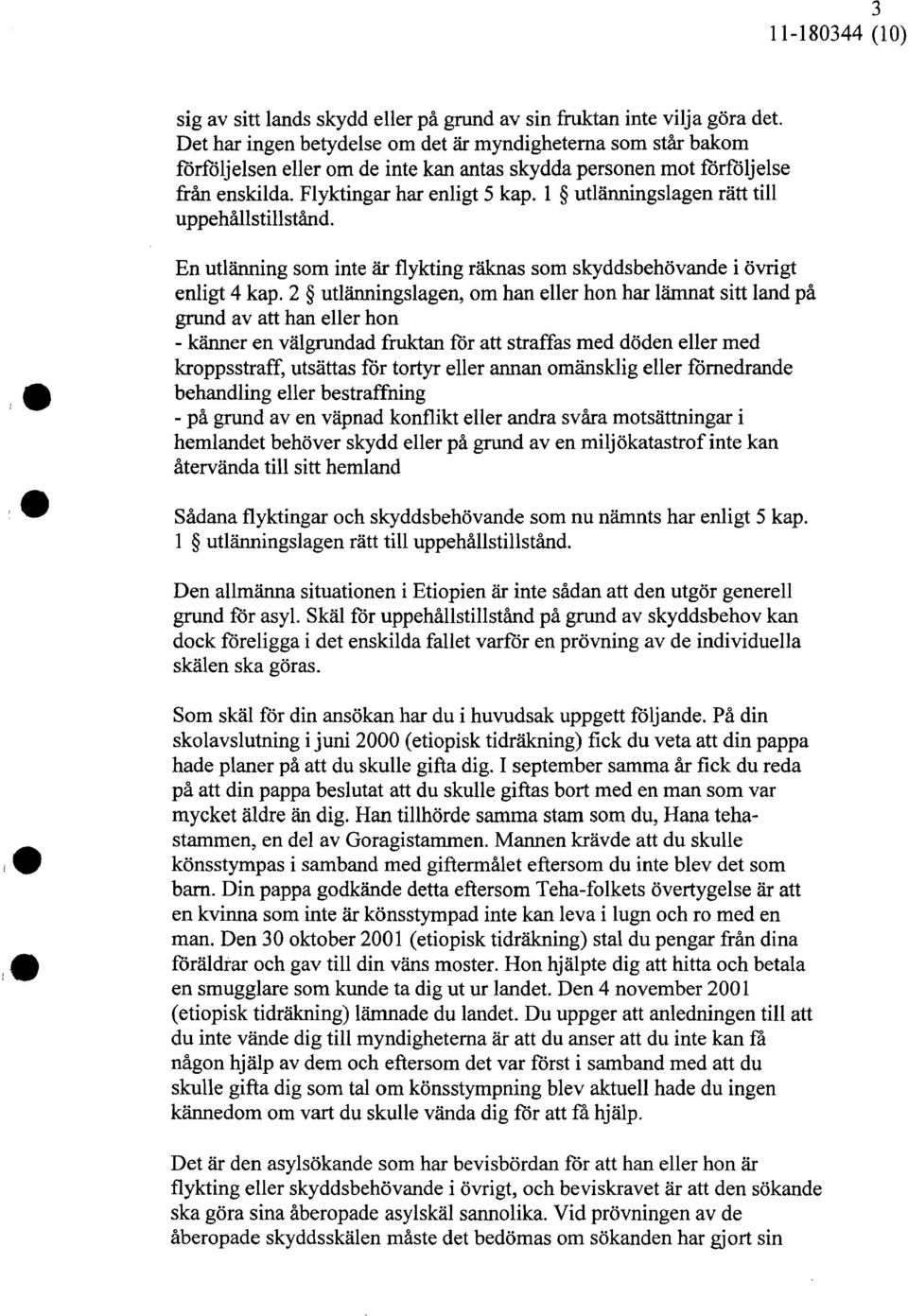 1 utlanningslagen ratt till uppehallstillstand. En utlanning som inte ar flykting raknas som skyddsbehovande i ovrigt enligt 4 kap.