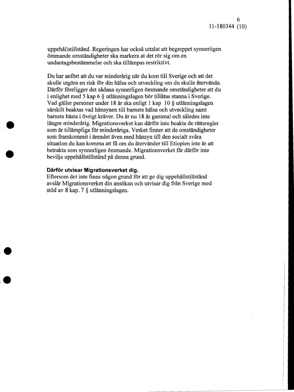 Darfor foreligger det sadana synnerligen ommande omstandigheter att du i en1ighet med 5 kap 6 utlanningslagen bor tillatas stanna i Sverige.