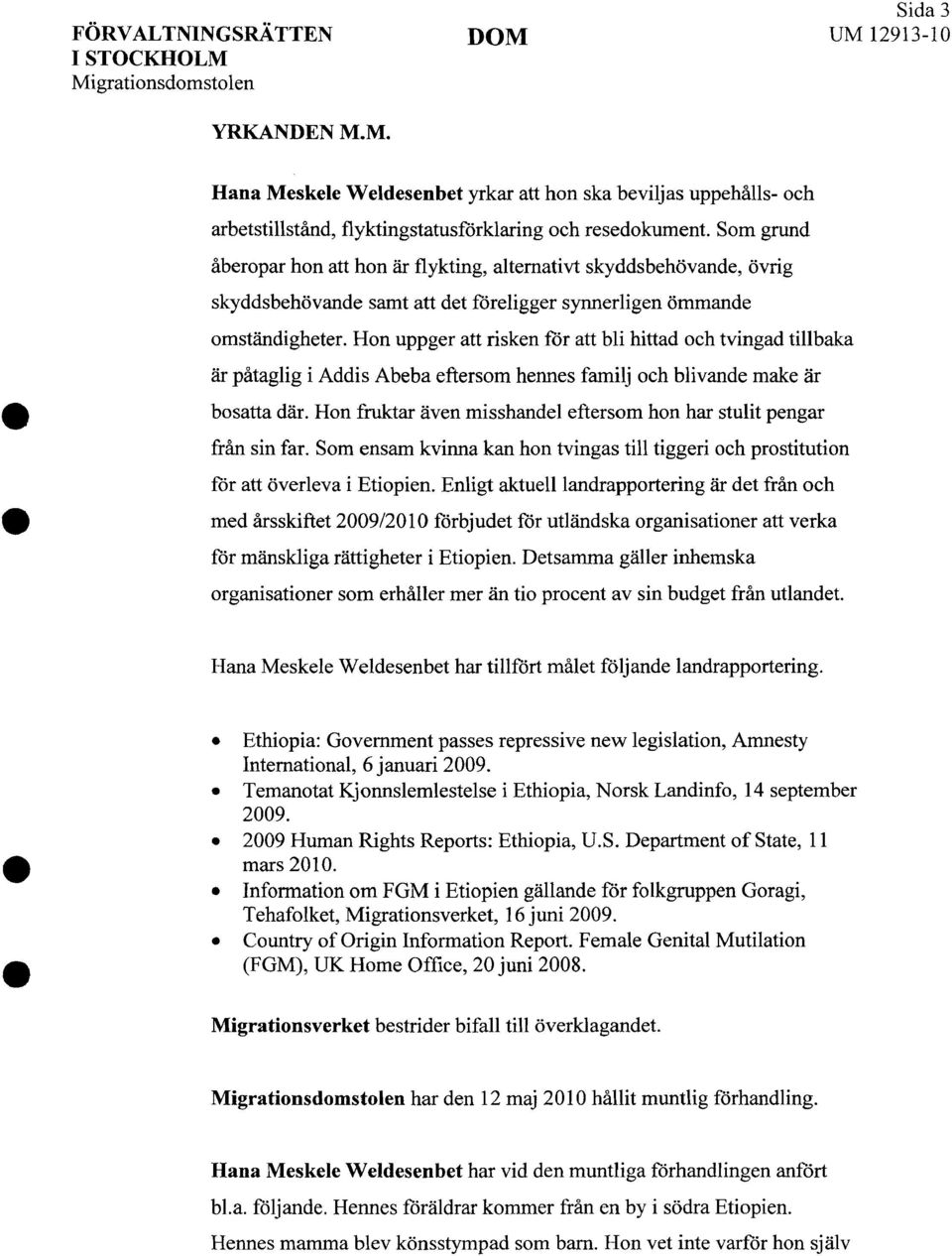 Hon uppger att risken for att bli hittad oeh tvingad tillbaka ar pataglig i Addis Abeba eftersom hennes familj oeh blivande make ar bosatta dar.