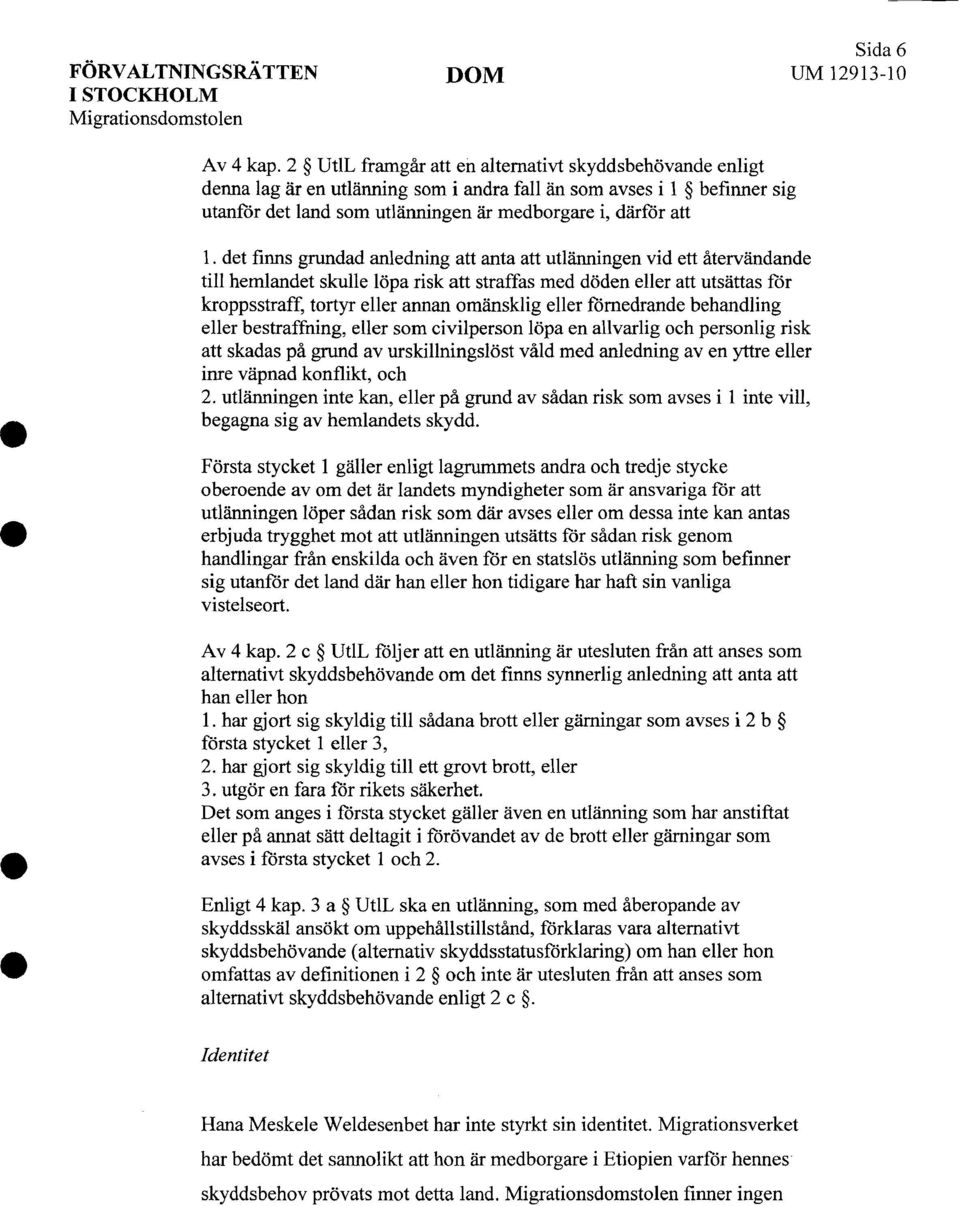 det finns grundad anledning att anta att utlanningen vid ett atervandande till hemlandet skulle Iopa risk att straffas med doden eller att utsattas for kroppsstraff, tortyr eller annan omansklig