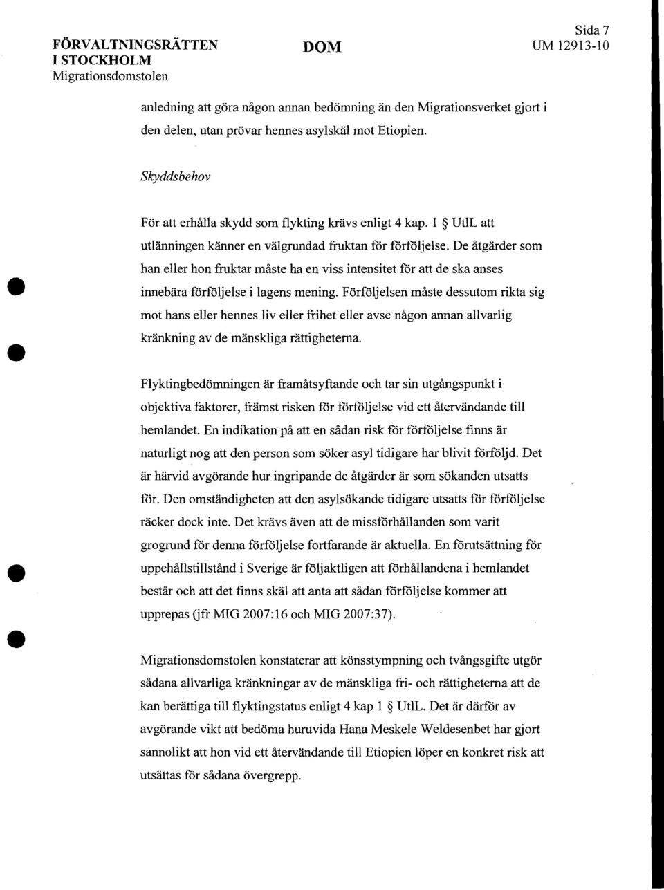 1 UtlL att utlanningen kanner en valgrundad fruktan for forfoljelse, De atgarder som han eller hon fruktar maste ha en viss intensitet for att de ska anses innebara forfoljelse i lagens mening.