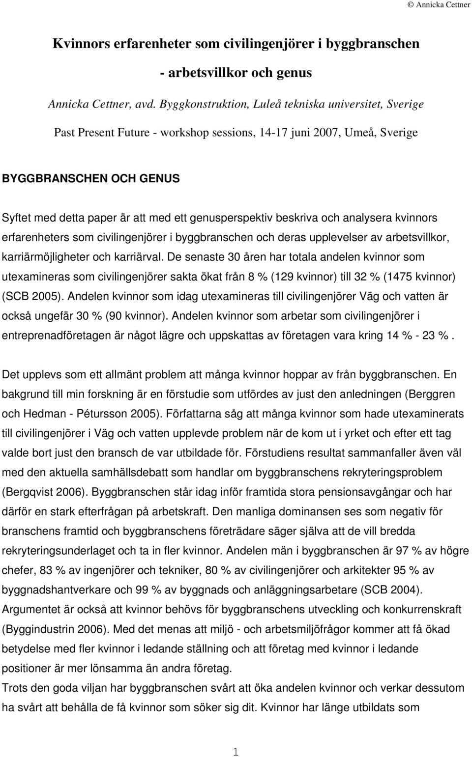 genusperspektiv beskriva och analysera kvinnors erfarenheters som civilingenjörer i byggbranschen och deras upplevelser av arbetsvillkor, karriärmöjligheter och karriärval.