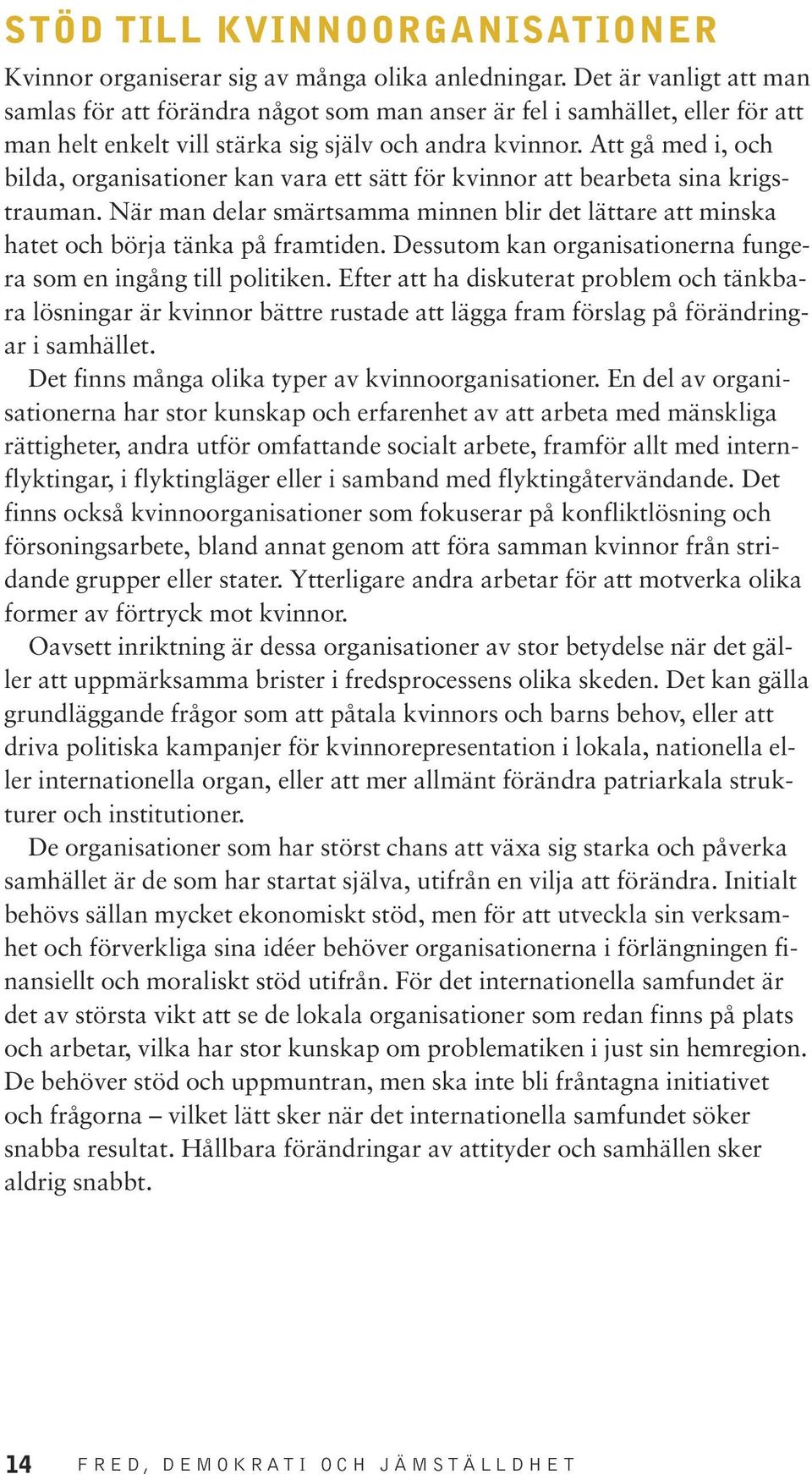 Att gå med i, och bilda, organisationer kan vara ett sätt för kvinnor att bearbeta sina krigstrauman. När man delar smärtsamma minnen blir det lättare att minska hatet och börja tänka på framtiden.