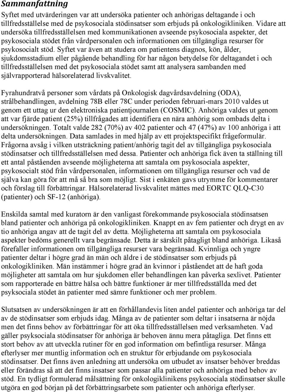 stöd. Syftet var även att studera om patientens diagnos, kön, ålder, sjukdomsstadium eller pågående behandling för har någon betydelse för deltagandet i och tillfredsställelsen med det psykosociala